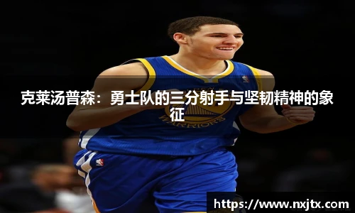 克莱汤普森：勇士队的三分射手与坚韧精神的象征